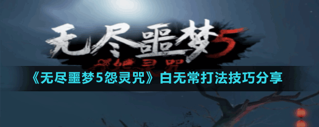 无尽噩梦5怨灵咒白无常怎么打-打法技巧分享