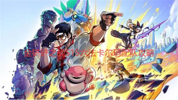 金铲铲之战S15六法卡尔玛配队攻略
